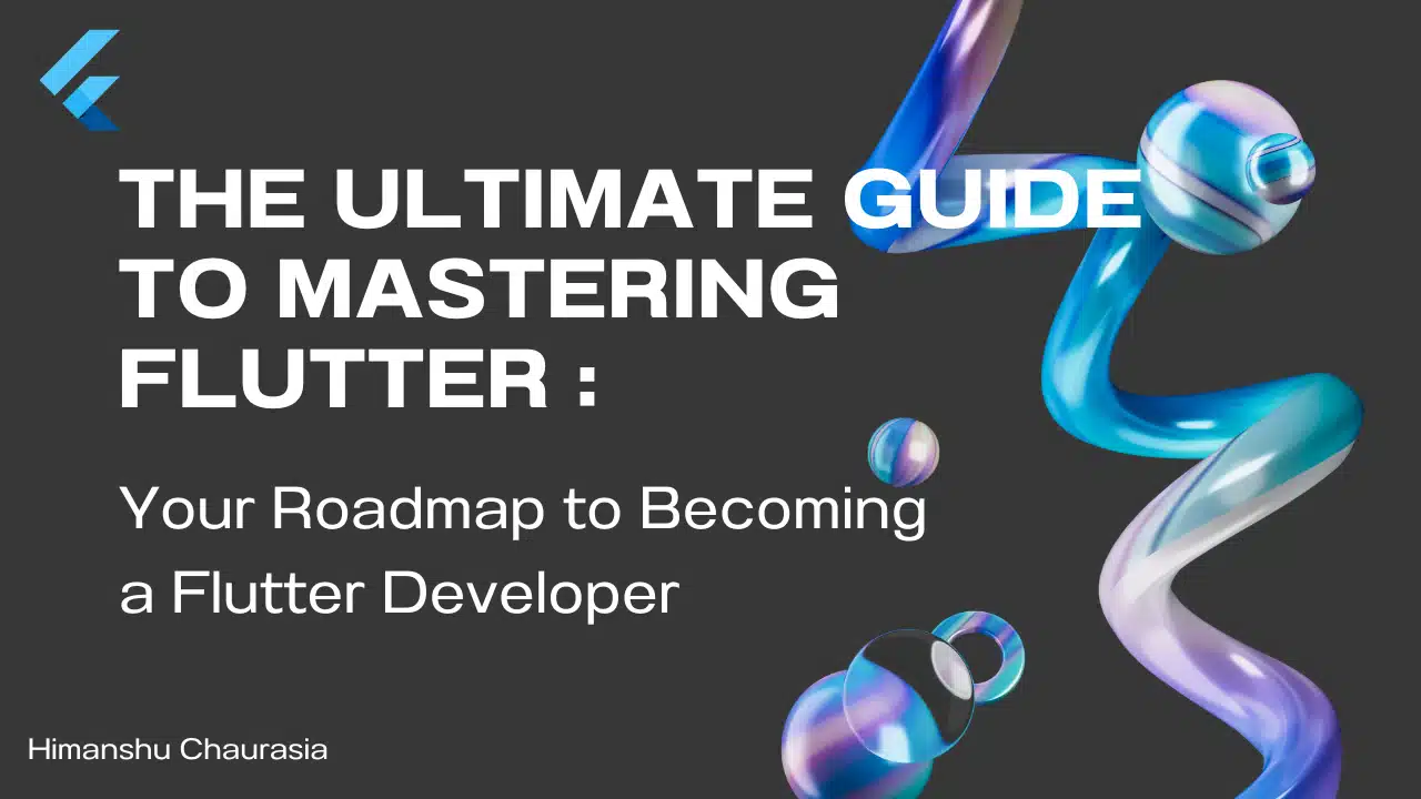 The Ultimate Guide to Mastering Flutter: Your Roadmap to Becoming a Flutter Developer