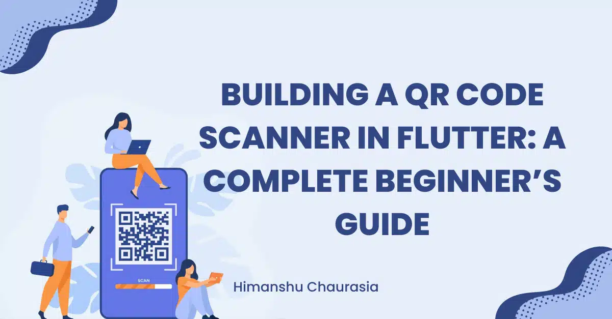 Building a QR Code Scanner in Flutter: A Complete Beginner’s Guide